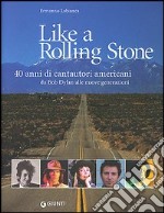 Like a Rolling Stone. 40 anni di cantautori americani da Bob Dylan alle nuove generazioni libro