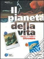 Il pianeta della vita. Appunti di viaggio a Oltremare libro