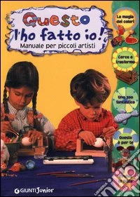 Questo l'ho fatto io! Manuale per piccoli artisti libro