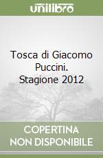 Tosca di Giacomo Puccini. Stagione 2012 libro