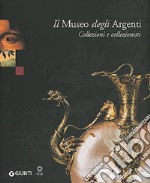 Il Museo degli Argenti. Collezioni e collezionisti libro