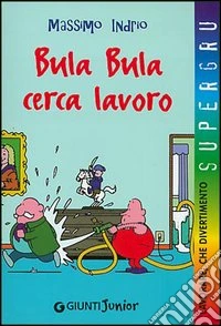 Bula Bula cerca lavoro. Lavorare, che divertimento libro