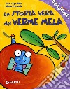 La storia vera del verme mela. Ediz. illustrata libro