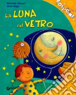 La luna sul vetro. Ediz. illustrata libro