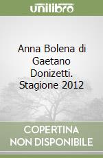 Anna Bolena di Gaetano Donizetti. Stagione 2012 libro