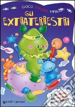 Gli extraterrestri. Gioco, coloro, imparo. Ediz. illustrata libro