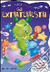 Gli extraterrestri. Gioco, coloro, imparo. Ediz. illustrata libro