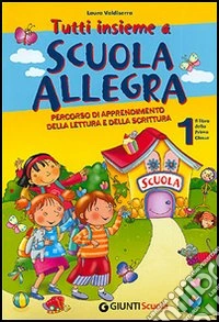 Tutti insieme a scuola allegra. Percorso di apprendimento della lettura e della scrittura. Per la prima classe elementare libro