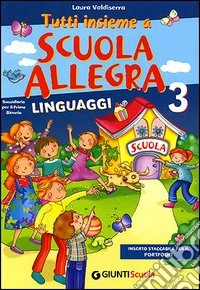 Tutti insieme a scuola allegra. Linguaggi 3. Sussidiario. Per il 1° biennio libro