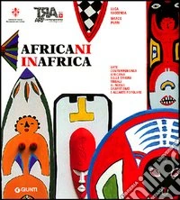 Africani in Africa. Arte contemporanea africana dalle origini tribali al nuovo graffitismo e all'arte popolare libro