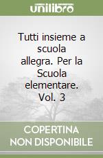 Tutti insieme a scuola allegra. Per la Scuola elementare. Vol. 3 libro