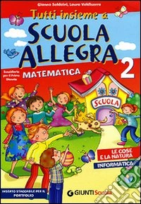 Tutti insieme a scuola allegra. Matematica, scienze, tecnologia e informatica. Per la 2ª classe elementare libro