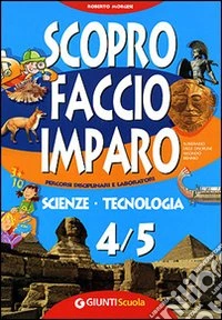 Scopro faccio imparo. Scienze Tecnologia 4/5. Sussidiario delle discipline. Per il 2º biennio libro