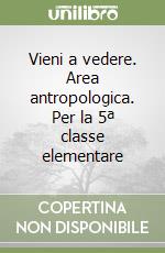 Vieni a vedere. Area antropologica. Per la 5ª classe elementare libro