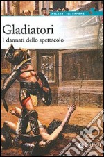 Gladiatori. I dannati dello spettacolo libro