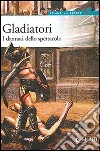 Gladiatori. I dannati dello spettacolo libro