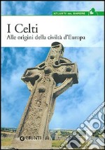 I celti. Alle origini della civiltà d'Europa libro