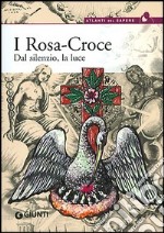 I Rosa Croce. Dal silenzio, la luce libro