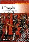 I Templari. La storia e la leggenda libro