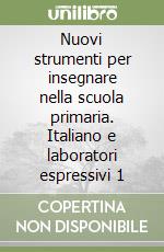 Nuovi strumenti per insegnare nella scuola primaria. Italiano e laboratori espressivi 1 libro