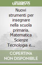 Nuovi strumenti per insegnare nella scuola primaria. Matematica Scienze Tecnologia e Informatica 1 libro