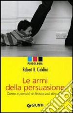 Le armi della persuasione. Come e perché si finisce col dire di sì libro