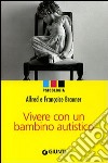 Vivere con un bambino autistico libro di Brauner Alfred Brauner Françoise