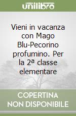 Vieni in vacanza con Mago Blu-Pecorino profumino. Per la 2ª classe elementare libro