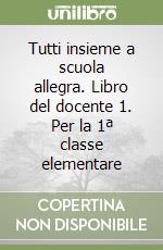 Tutti insieme a scuola allegra. Libro del docente 1. Per la 1ª classe elementare libro