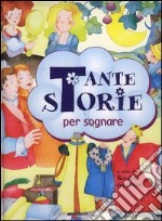 Tante storie per sognare. Ediz. illustrata libro