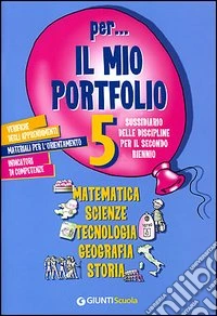 Per... il mio Portfolio 5 Matematica Scienze Tecnologia Geografia Storia. Sussidiario per il 2° biennio della scuola primaria libro