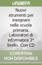 Nuovi strumenti per insegnare nella scuola primaria. Laboratori di informatica 2° livello. Con CD libro