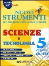 Nuovi strumenti per insegnare nella scuola primaria. Scienze e tecnologia 5 libro