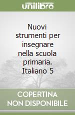 Nuovi strumenti per insegnare nella scuola primaria. Italiano 5 libro