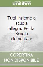 Tutti insieme a scuola allegra. Per la Scuola elementare (1) libro