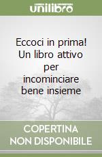 Eccoci in prima! Un libro attivo per incominciare bene insieme libro