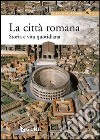 La città romana. Storia e vita quotidiana libro