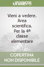 Vieni a vedere. Area scientifica. Per la 4ª classe elementare libro