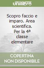 Scopro faccio e imparo. Area scientifica. Per la 4ª classe elementare libro