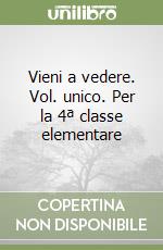 Vieni a vedere. Vol. unico. Per la 4ª classe elementare libro