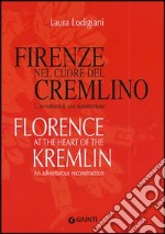 Firenze nel cuore del Cremlino. L'avventura di una ricostruzione-Florence at the heart of the Kremlin. An adventurous reconstruction