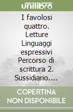 I favolosi quattro. Letture Linguaggi espressivi Percorso di scrittura 2. Sussidiario. Ediz. illustrata libro