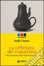 La caffettiera del masochista. Psicopatologia degli oggetti quotidiani libro