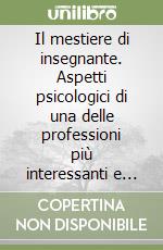 Il mestiere di insegnante. Aspetti psicologici di una delle professioni più interessanti e impegnative libro