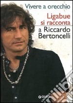 Vivere a orecchio. Ligabue si racconta a Riccardo Bertoncelli libro