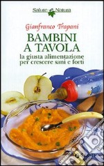 Bambini a tavola. La giusta alimentazione per crescere sani e forti