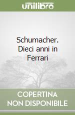 Schumacher. Dieci anni in Ferrari libro