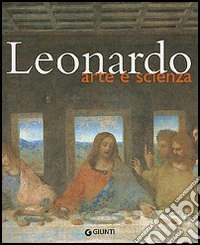 Leonardo. Arte e scienza. Ediz. illustrata