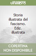 Storia illustrata del fascismo. Ediz. illustrata