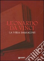 Leonardo da Vinci. La vera immagine libro